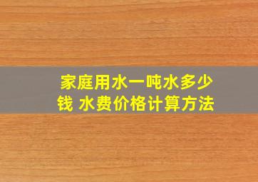 家庭用水一吨水多少钱 水费价格计算方法